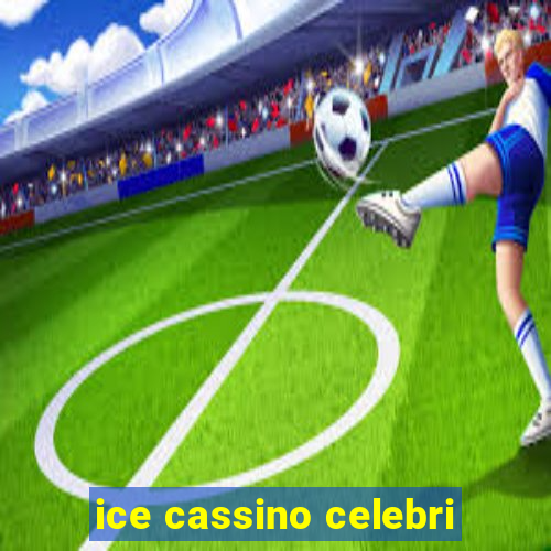 ice cassino celebri